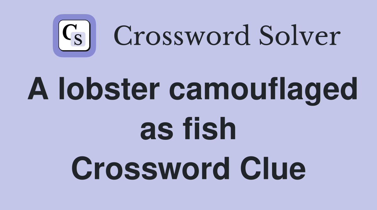 A lobster camouflaged as fish Crossword Clue