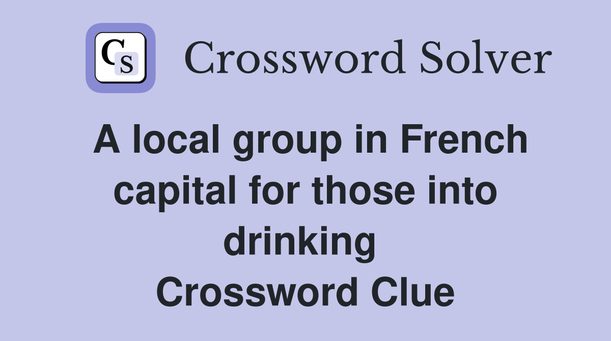 A local group in French capital for those into drinking  Crossword Clue