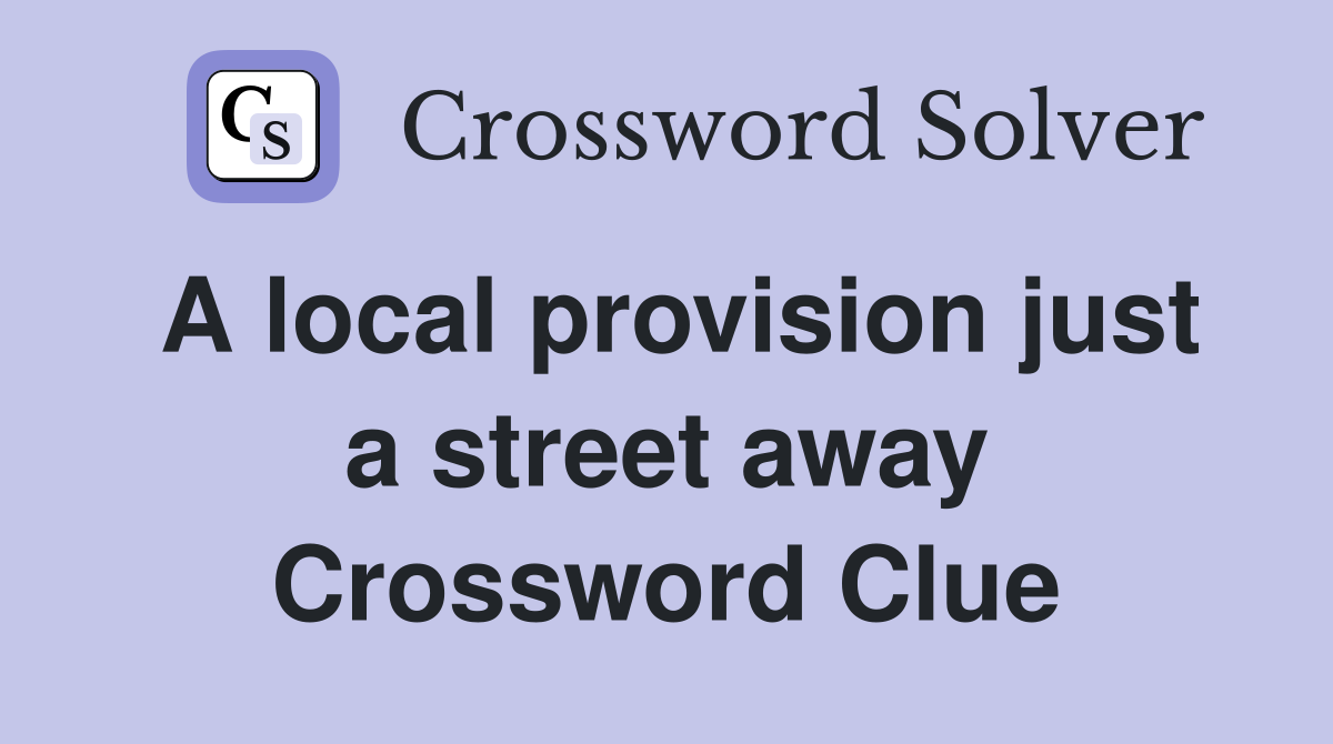 A local provision just a street away Crossword Clue