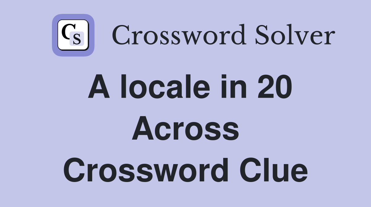 A locale in 20 Across Crossword Clue