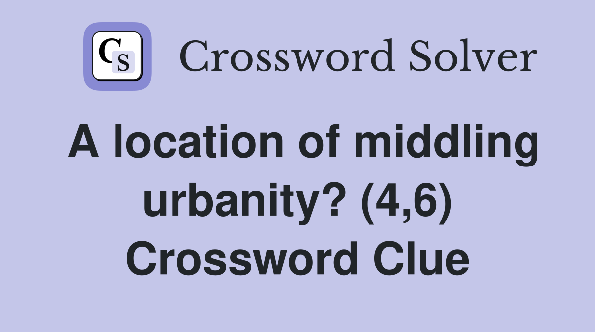 A location of middling urbanity? (4,6) Crossword Clue