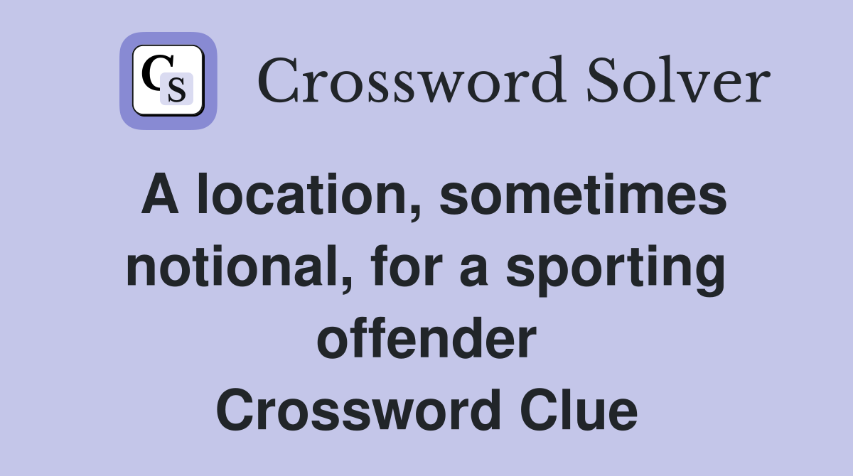 A location, sometimes notional, for a sporting offender Crossword Clue