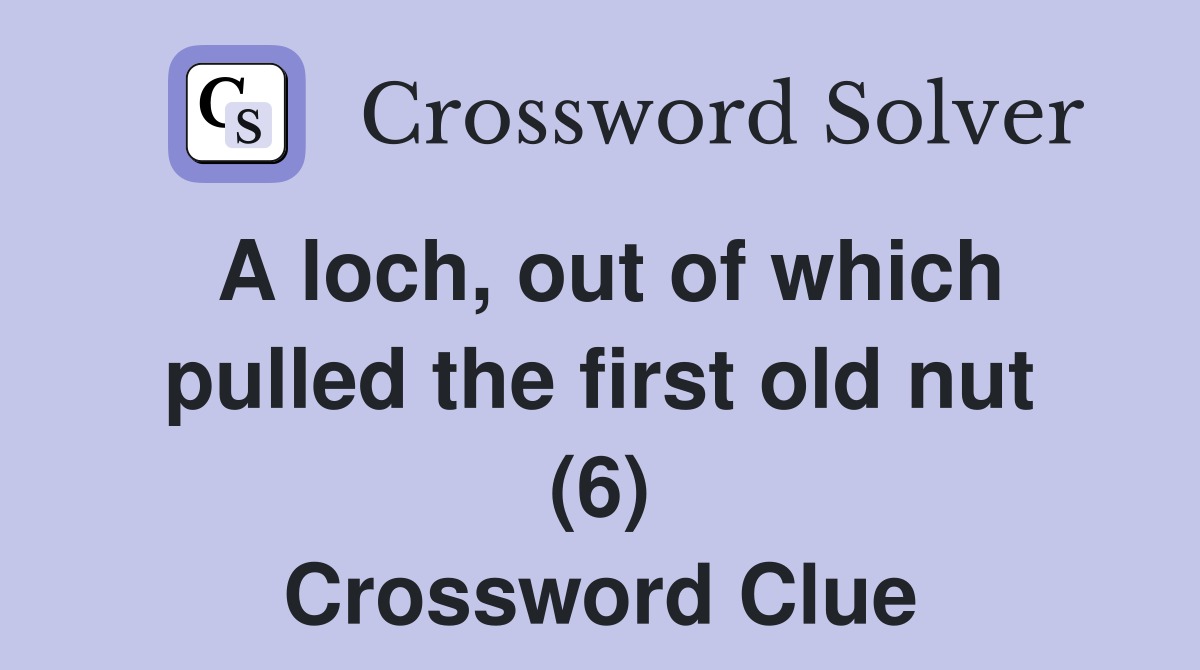 A loch, out of which pulled the first old nut (6) Crossword Clue