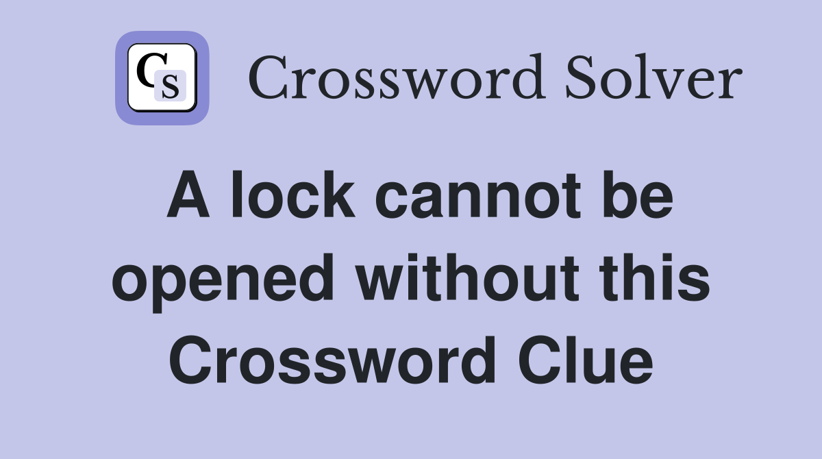 A lock cannot be opened without this Crossword Clue