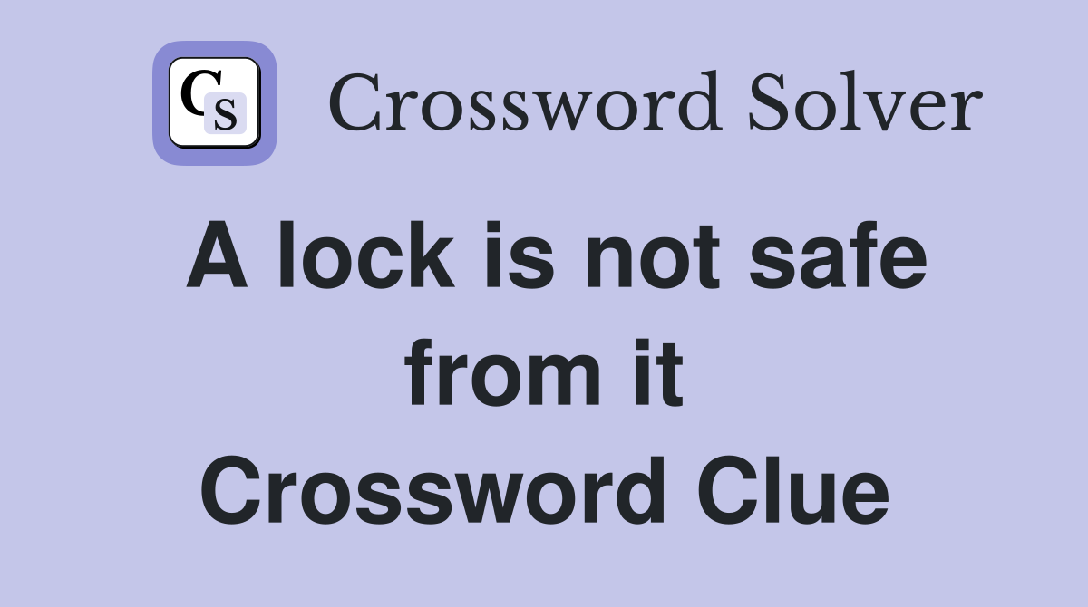 A lock is not safe from it Crossword Clue