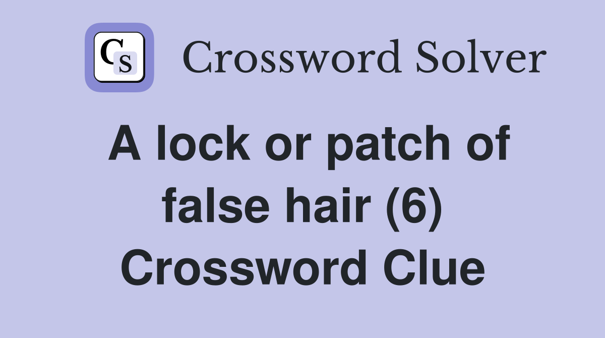 A lock or patch of false hair (6) Crossword Clue