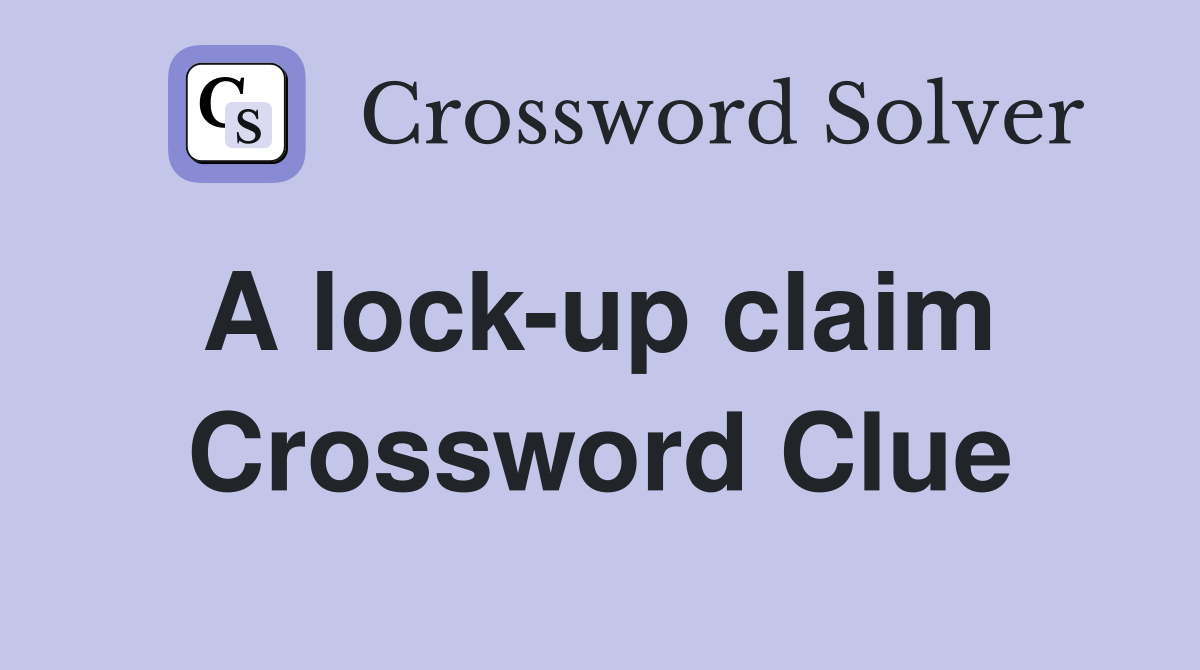 A lock-up claim  Crossword Clue