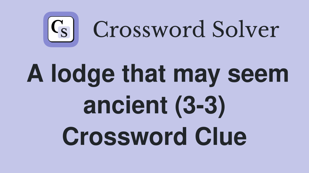 A lodge that may seem ancient (3-3) Crossword Clue