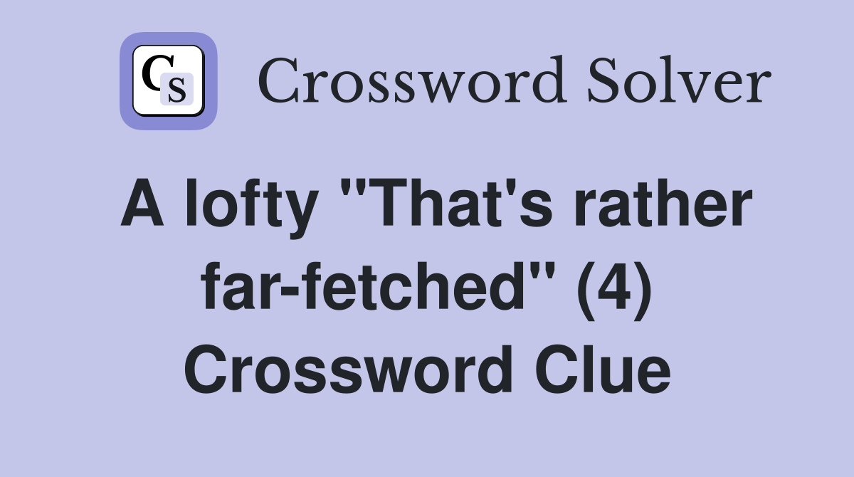 A lofty "That's rather far-fetched" (4) Crossword Clue