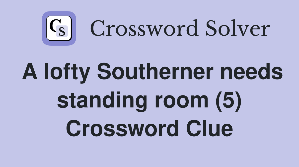 A lofty Southerner needs standing room (5) Crossword Clue