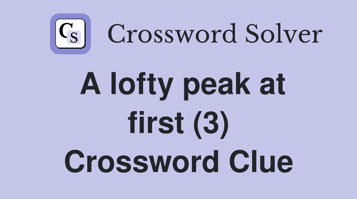 A lofty peak at first (3) Crossword Clue
