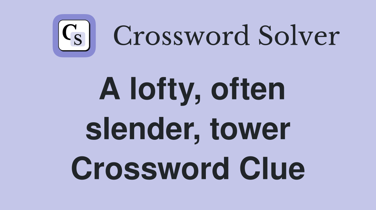 A lofty, often slender, tower Crossword Clue