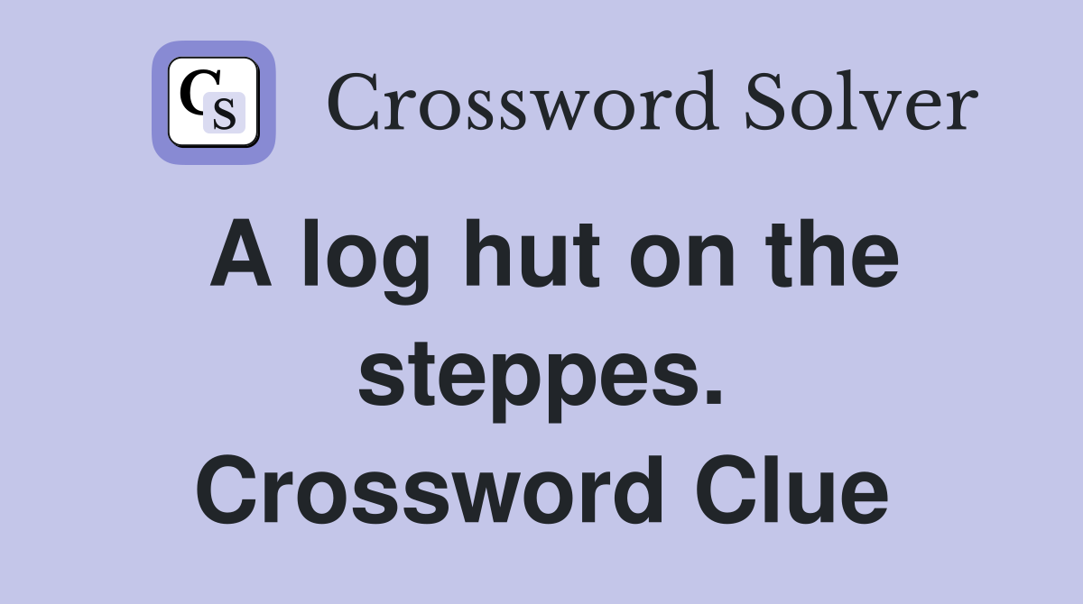 A log hut on the steppes. Crossword Clue