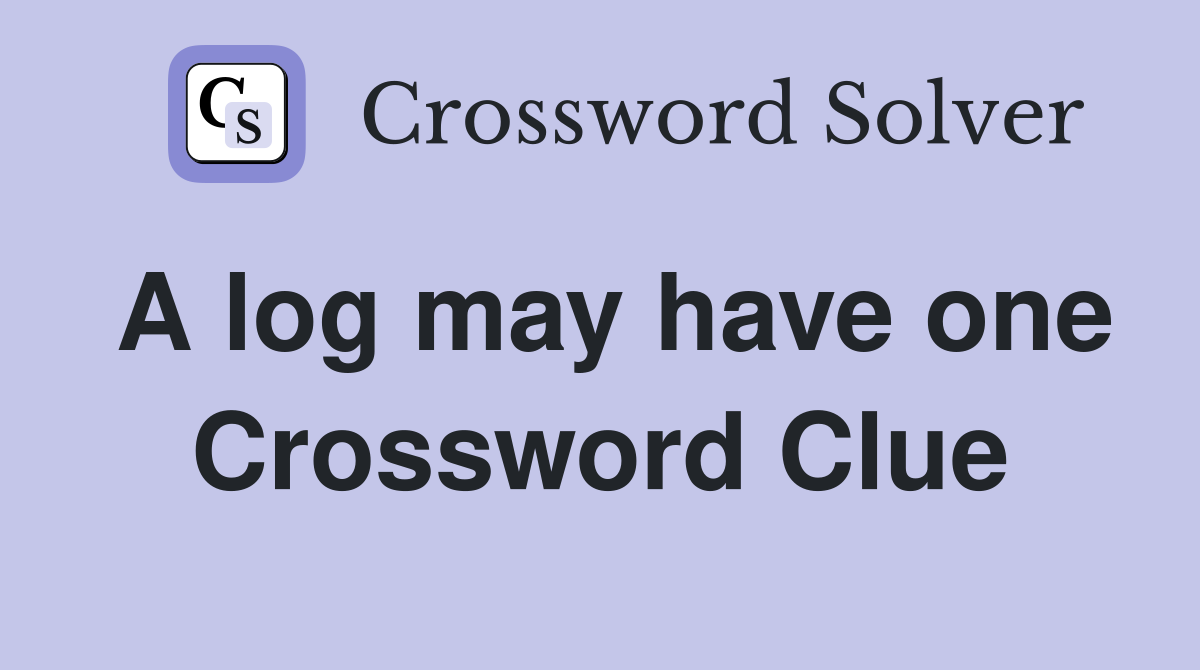 A log may have one Crossword Clue