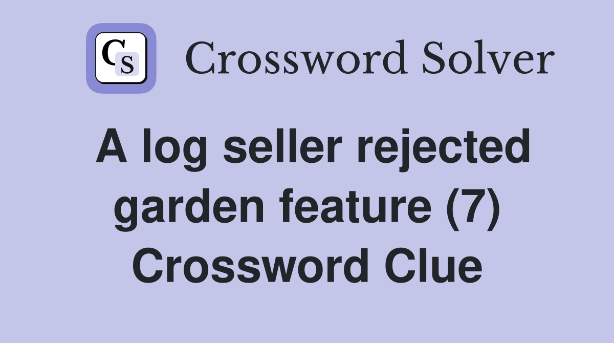 A log seller rejected garden feature (7) Crossword Clue