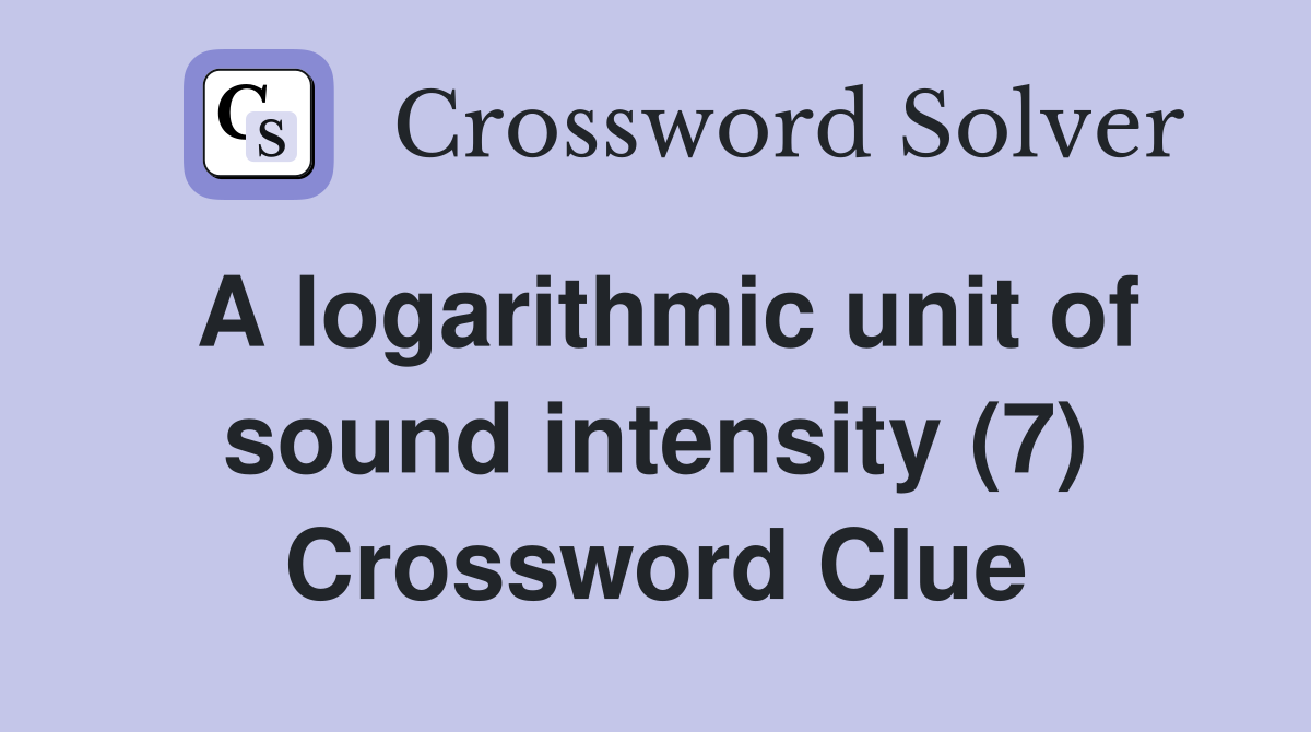 A logarithmic unit of sound intensity (7) Crossword Clue