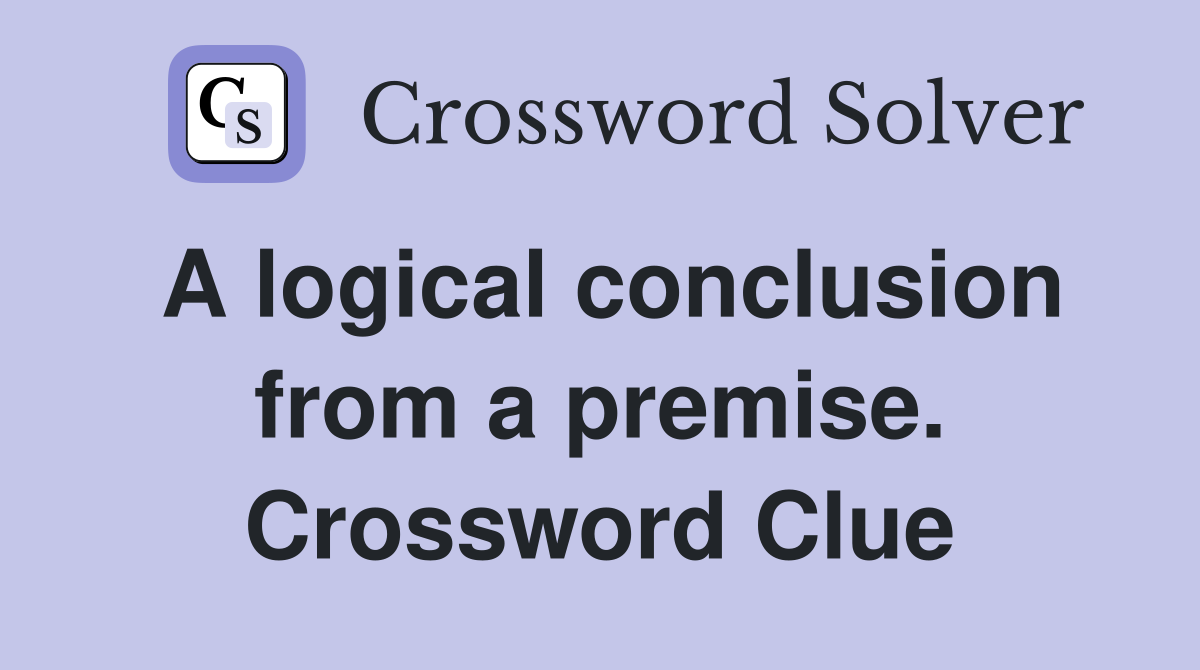 A logical conclusion from a premise. Crossword Clue