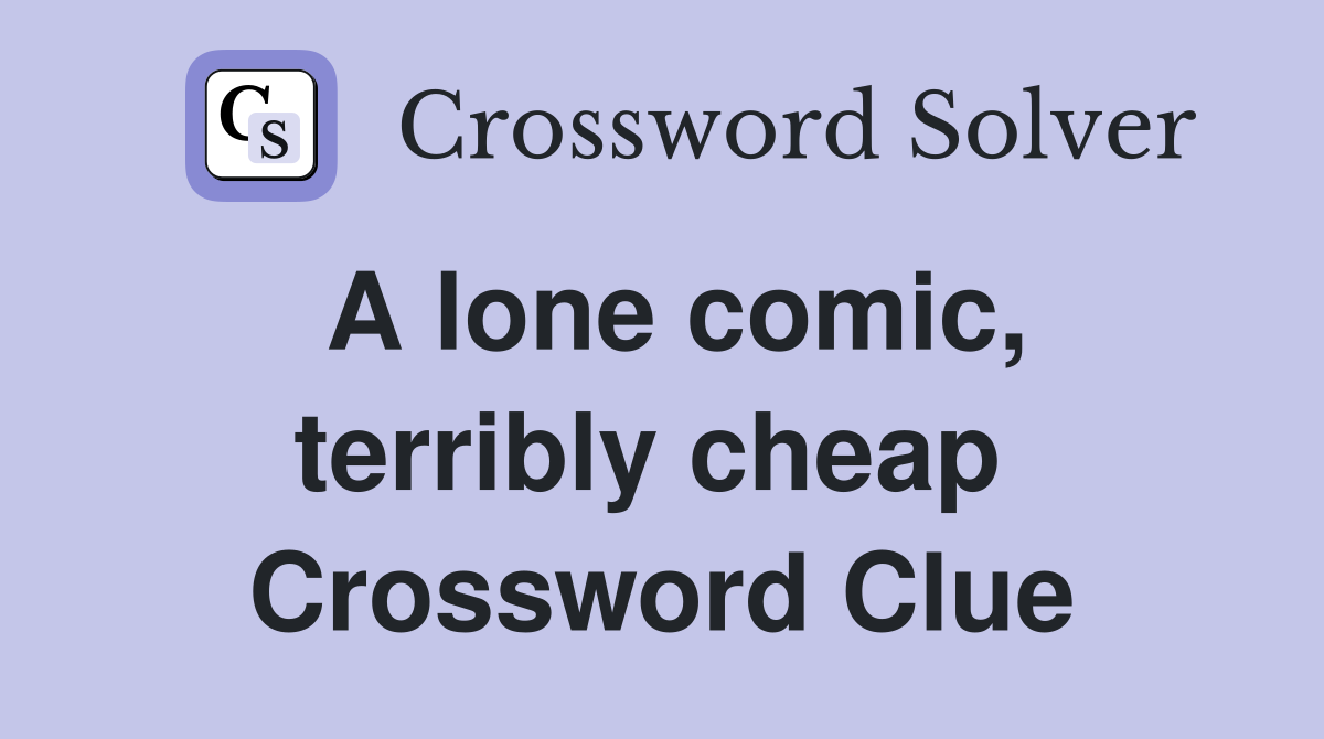 A lone comic, terribly cheap  Crossword Clue