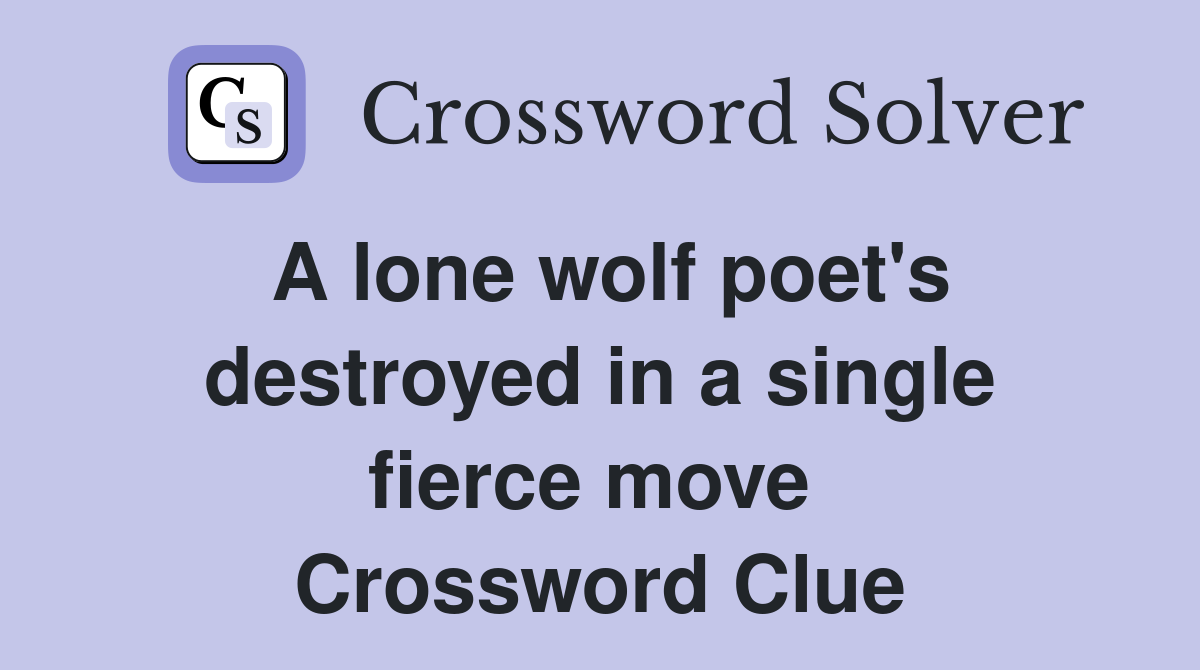 A lone wolf poet's destroyed in a single fierce move  Crossword Clue
