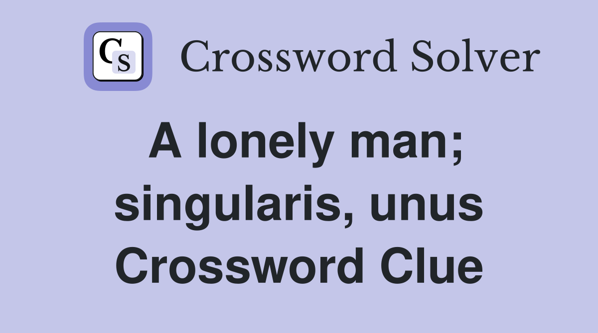 A lonely man; singularis, unus Crossword Clue