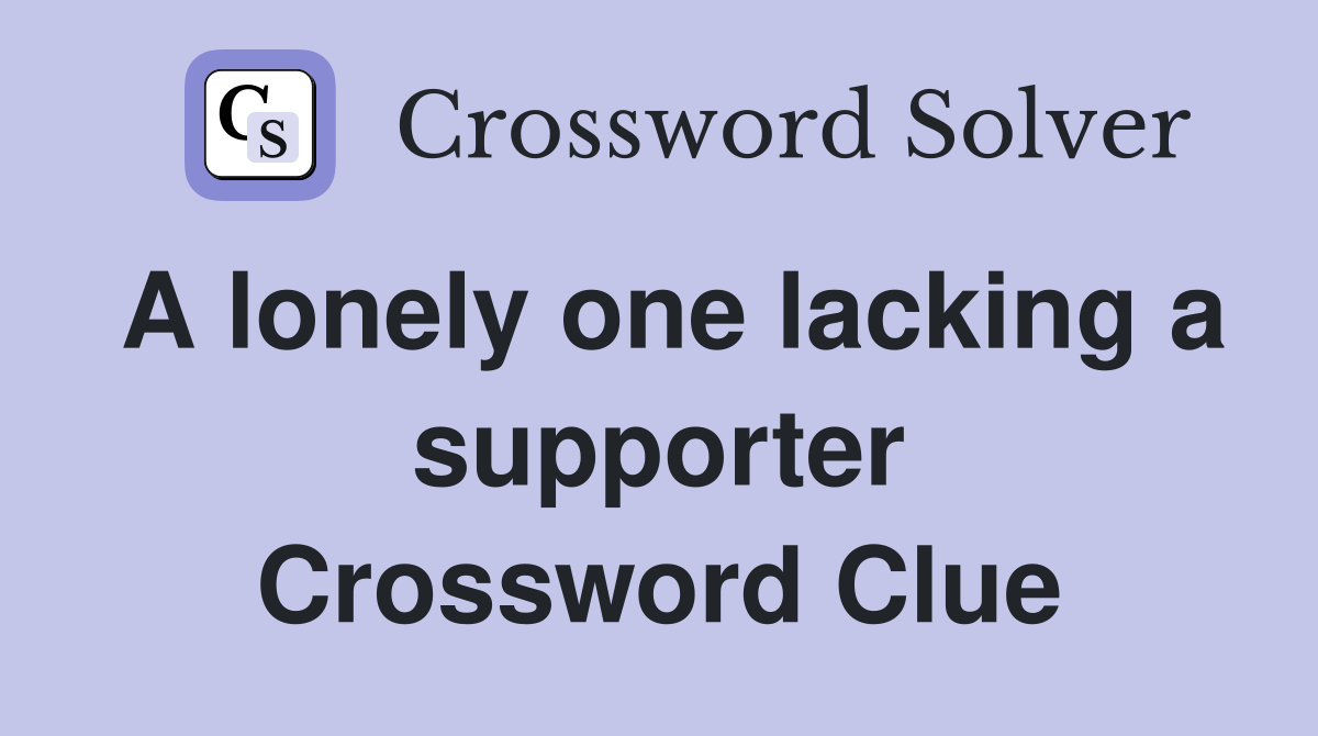 A lonely one lacking a supporter Crossword Clue