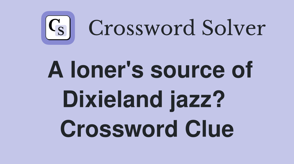 A loner's source of Dixieland jazz?  Crossword Clue