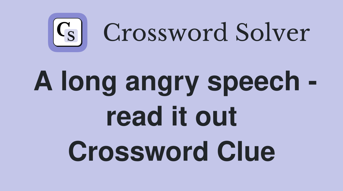 A long angry speech - read it out Crossword Clue