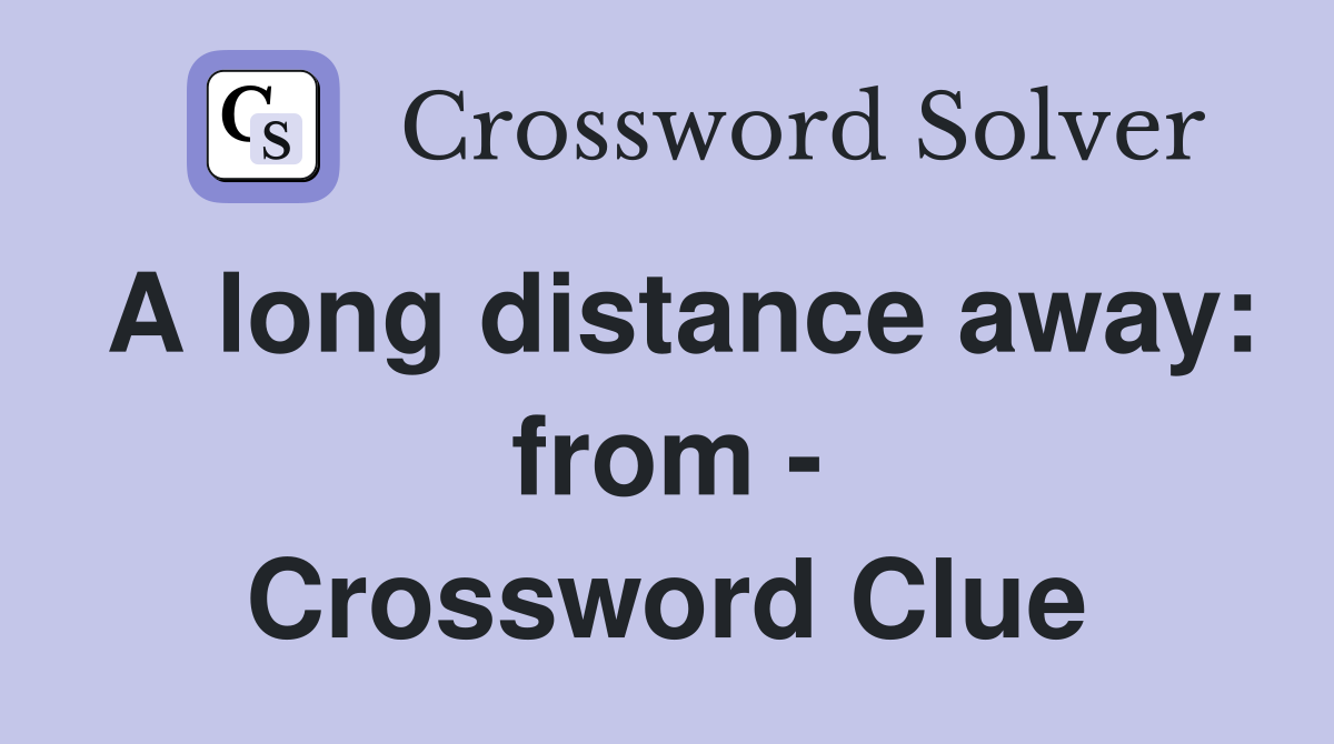 A long distance away: from - Crossword Clue