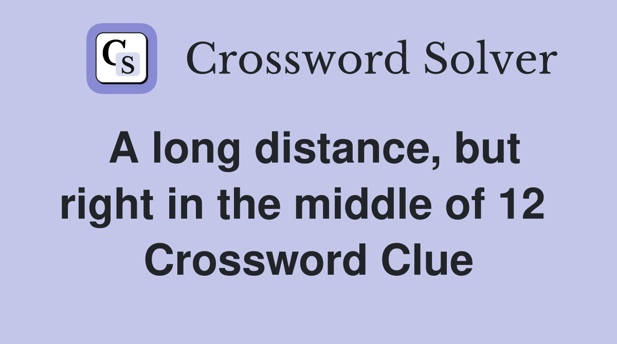A long distance, but right in the middle of 12  Crossword Clue