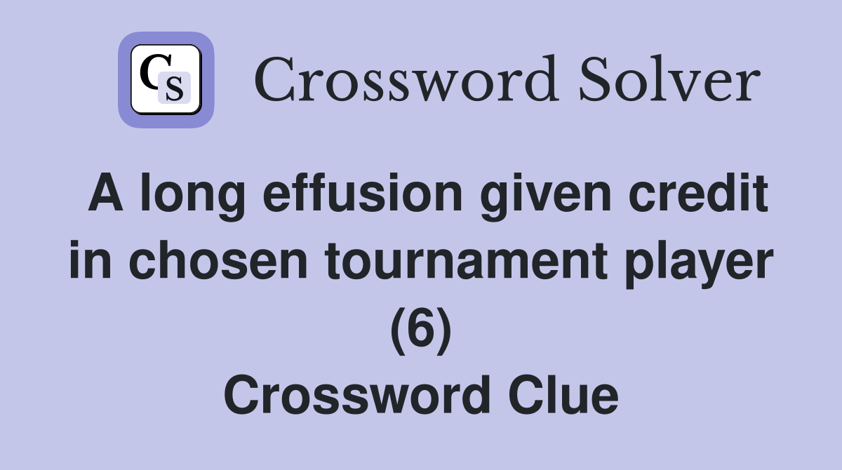 A long effusion given credit in chosen tournament player (6) Crossword Clue