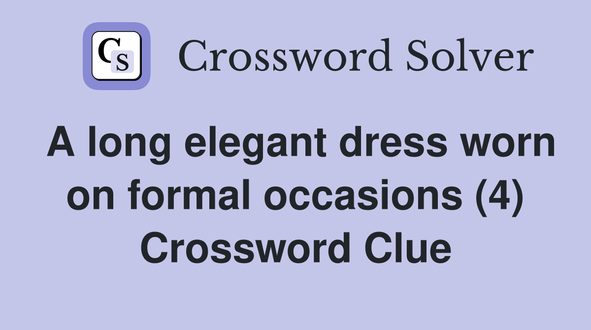 A long elegant dress worn on formal occasions (4) Crossword Clue