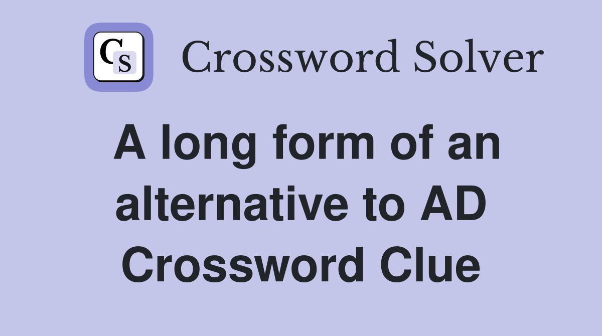A long form of an alternative to AD Crossword Clue