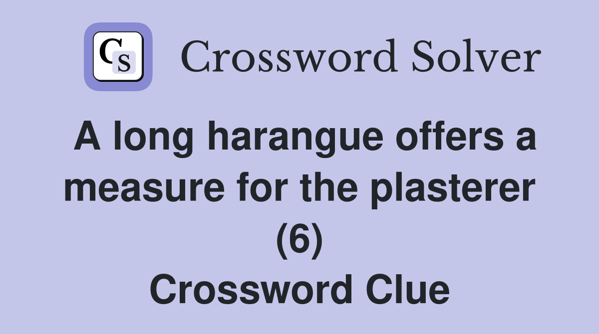 A long harangue offers a measure for the plasterer (6) Crossword Clue
