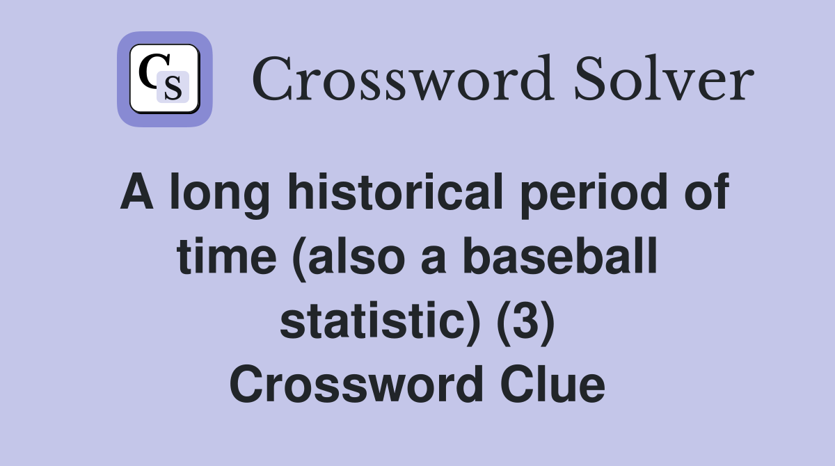 A long historical period of time (also a baseball statistic) (3) Crossword Clue
