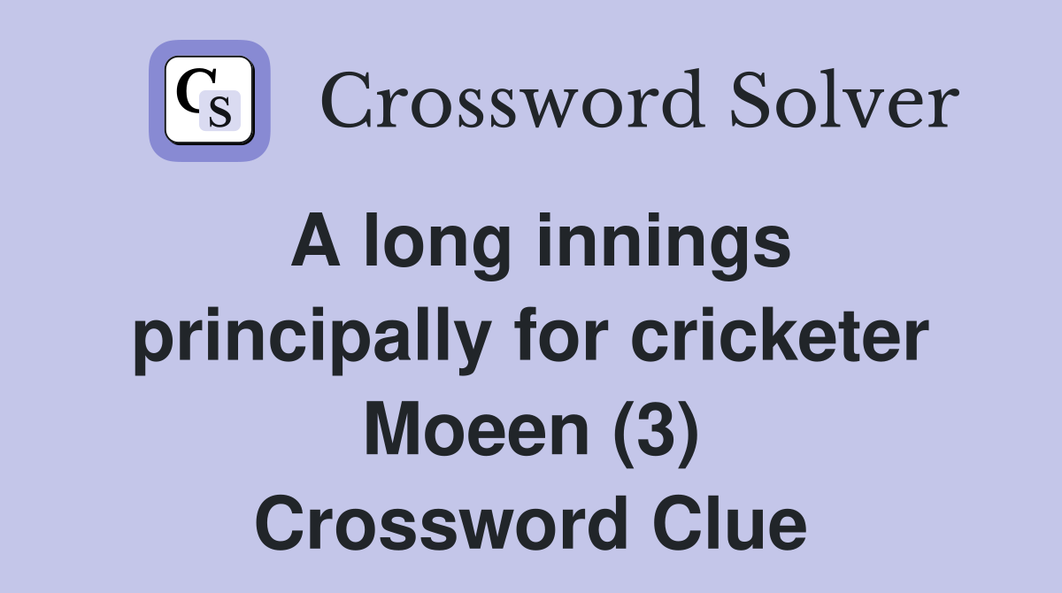 A long innings principally for cricketer Moeen (3) Crossword Clue