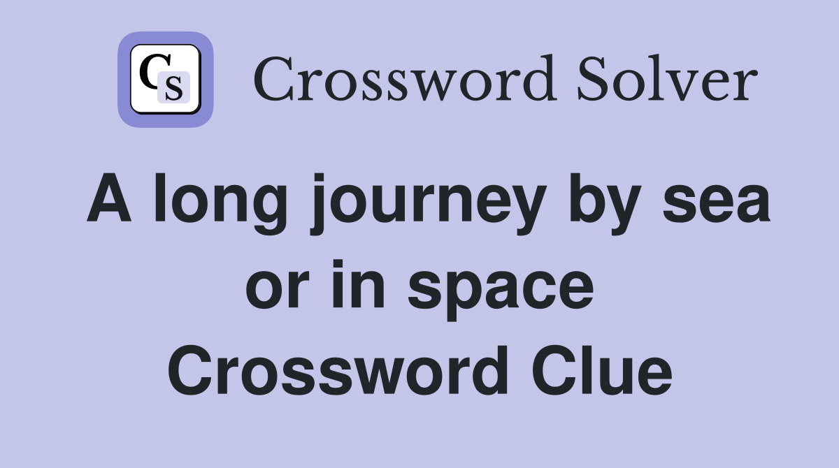 A long journey by sea or in space Crossword Clue