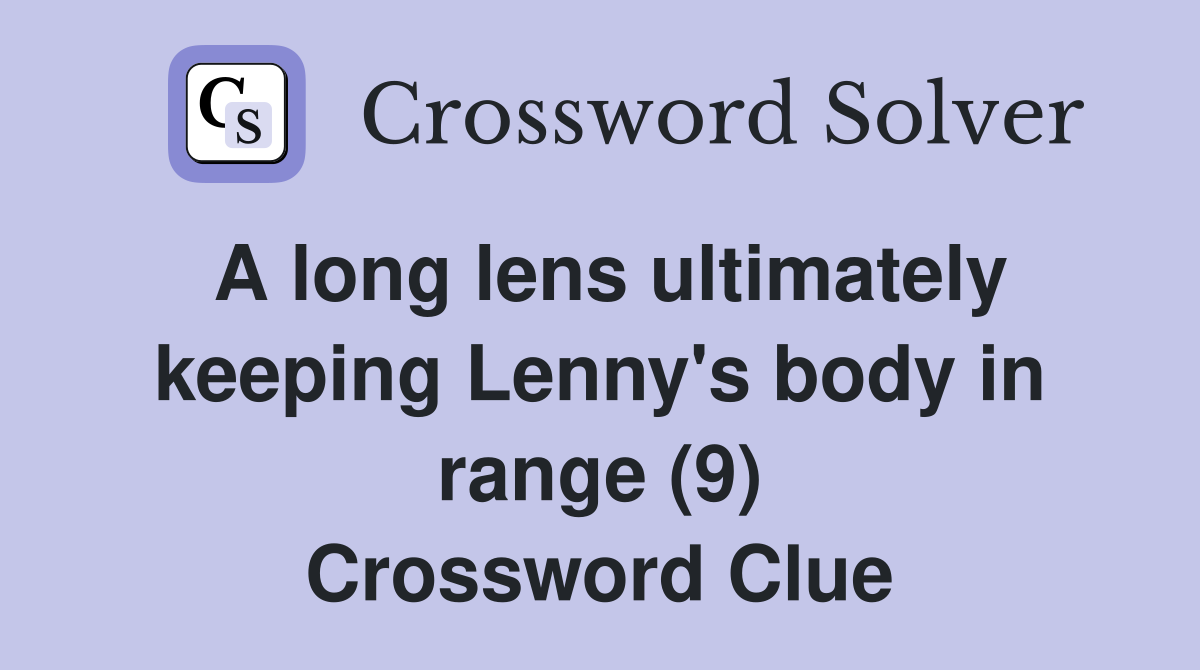 A long lens ultimately keeping Lenny's body in range (9) Crossword Clue