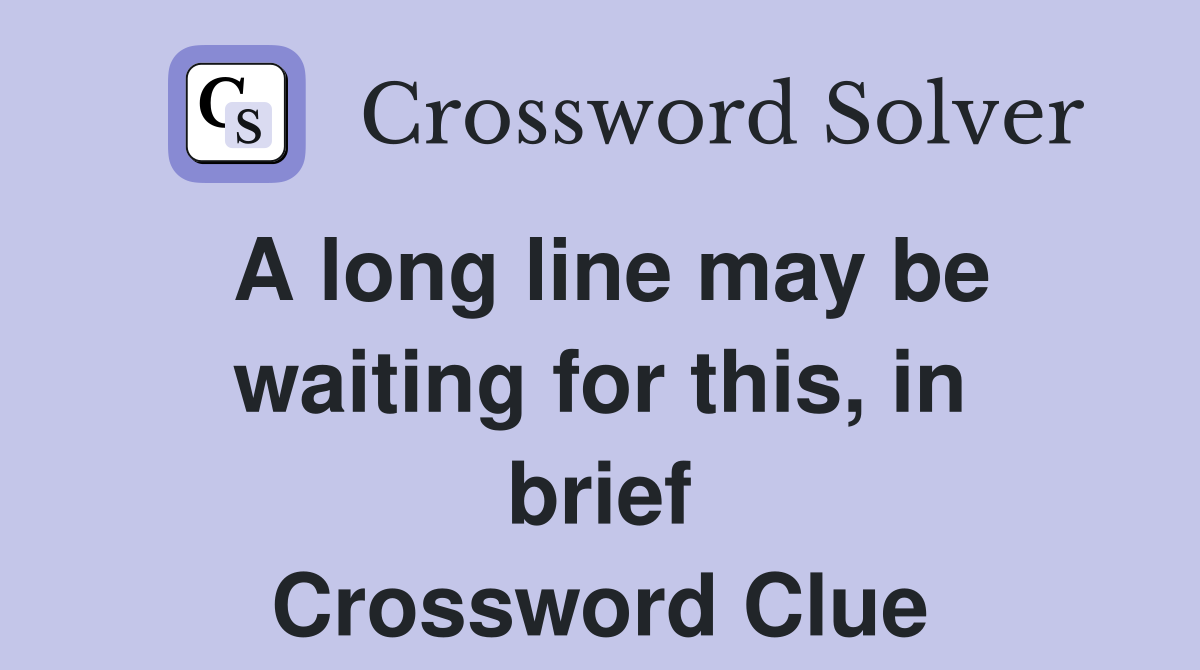 A long line may be waiting for this, in brief Crossword Clue