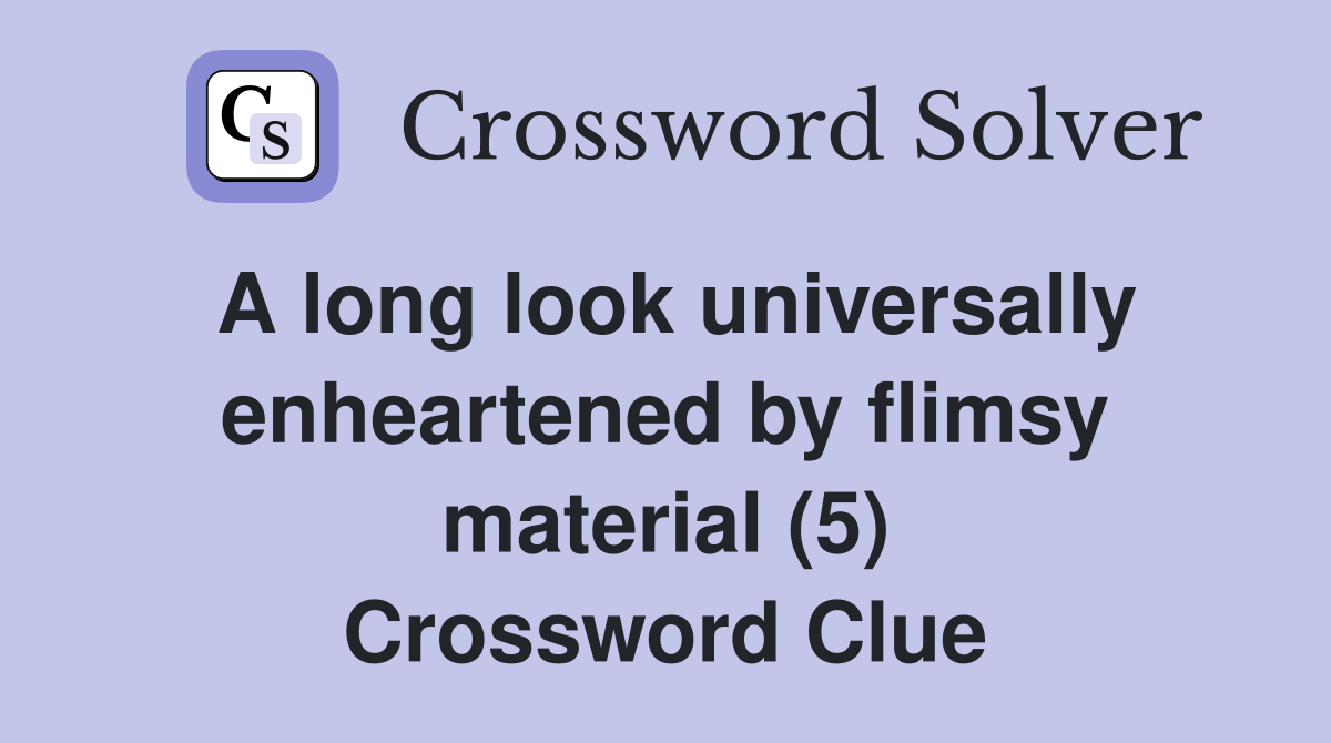 A long look universally enheartened by flimsy material (5) Crossword Clue