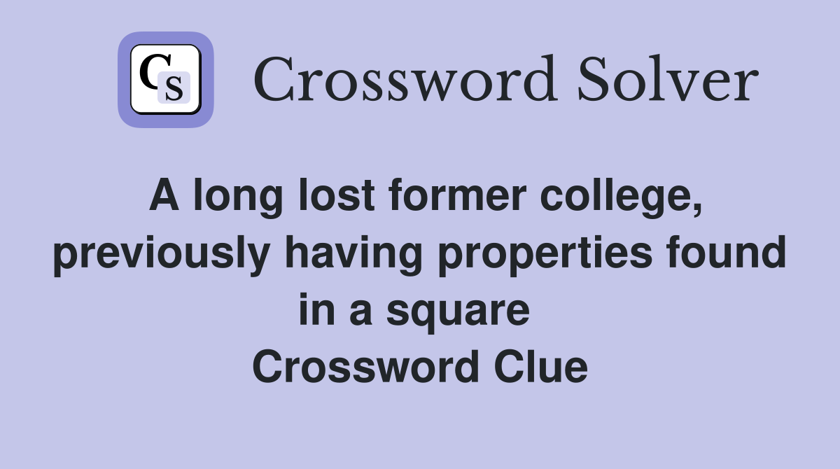 A long lost former college, previously having properties found in a square  Crossword Clue