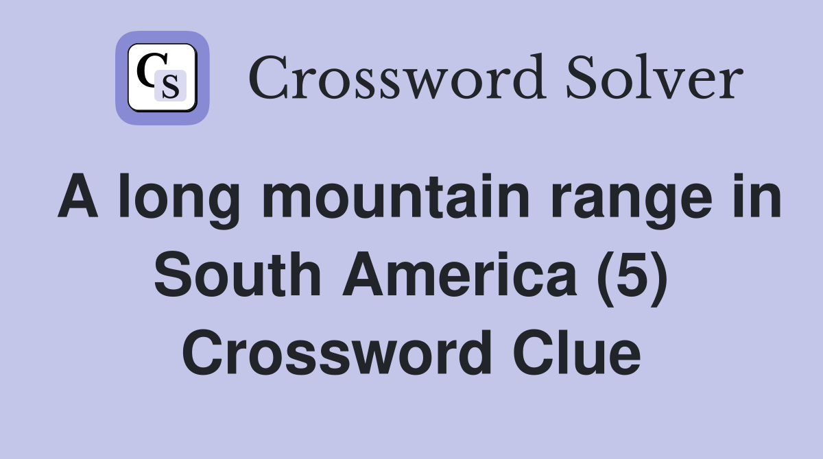 A long mountain range in South America (5) Crossword Clue