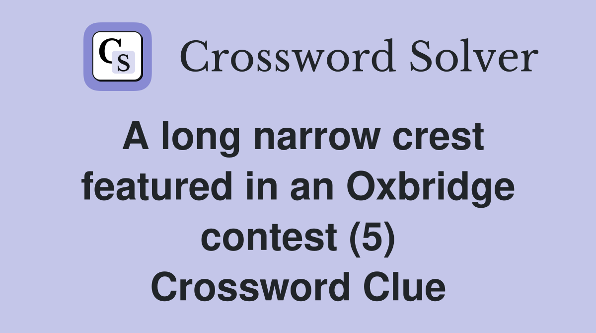 A long narrow crest featured in an Oxbridge contest (5) Crossword Clue