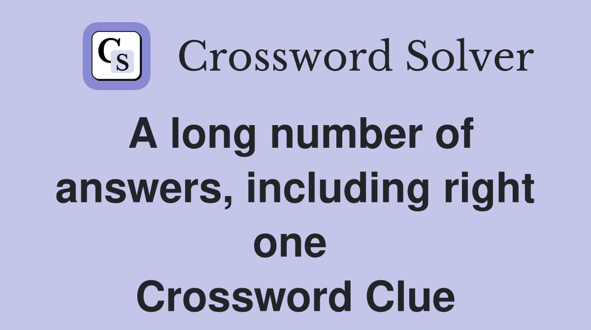 A long number of answers, including right one  Crossword Clue