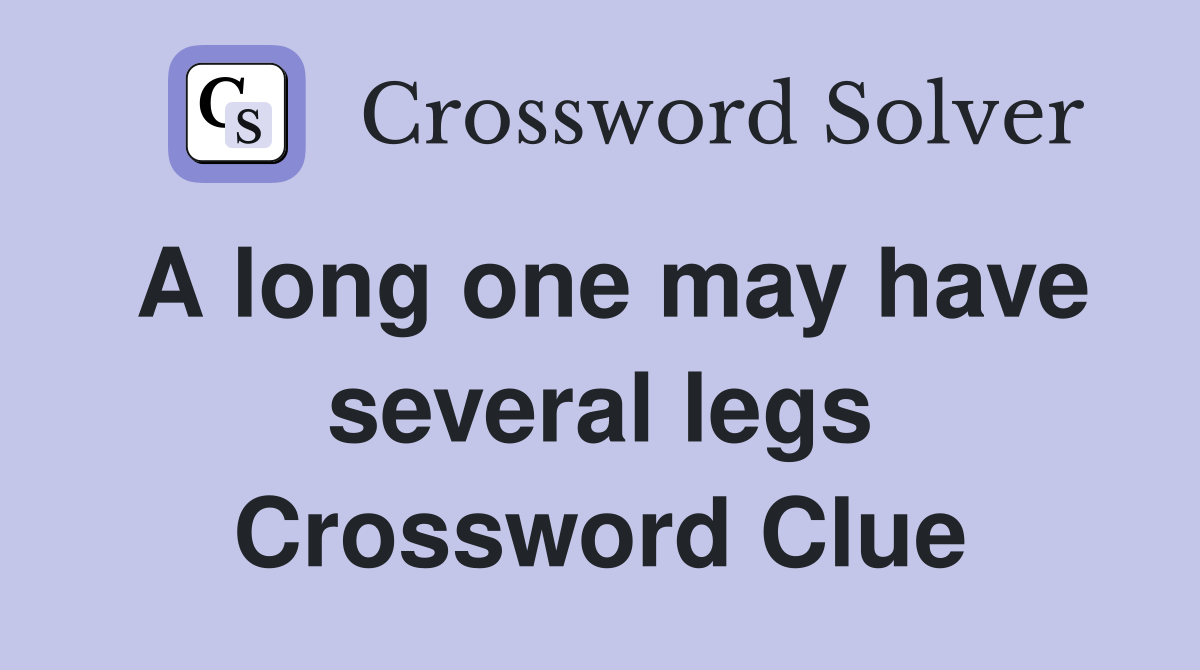 A long one may have several legs Crossword Clue