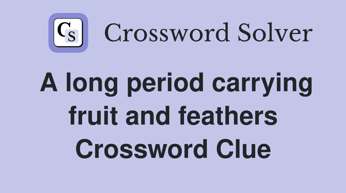 A long period carrying fruit and feathers Crossword Clue