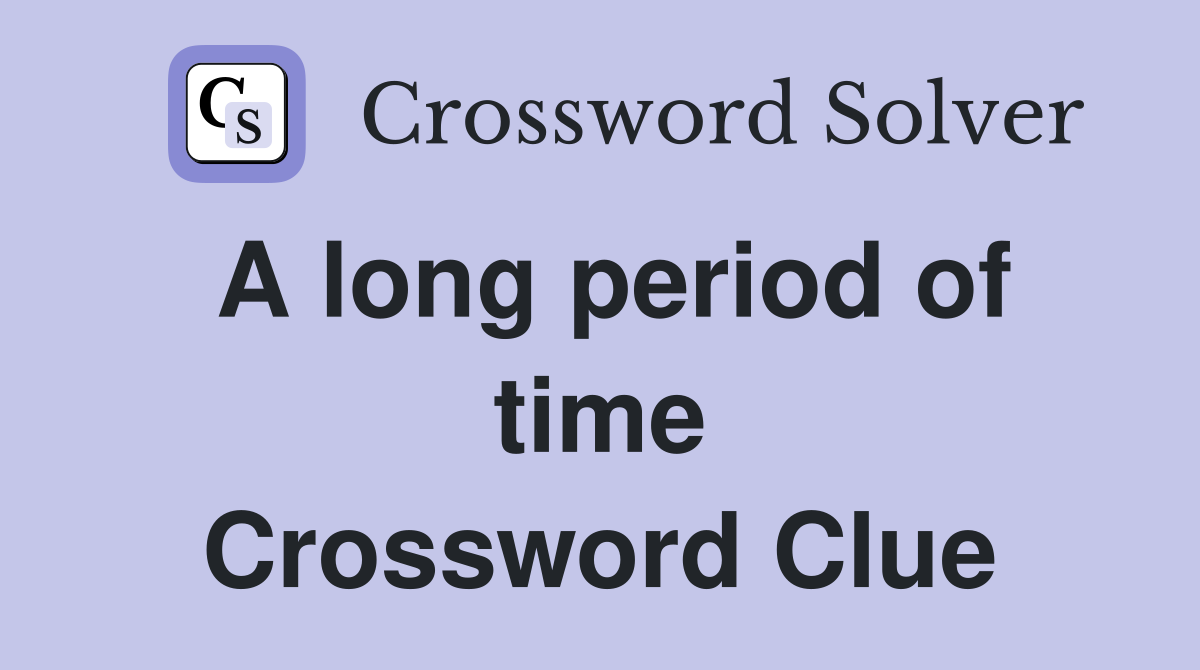 A long period of time Crossword Clue
