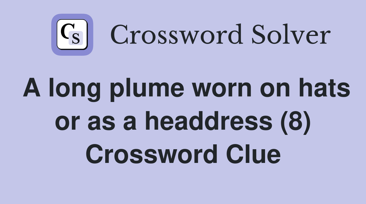 A long plume worn on hats or as a headdress (8) Crossword Clue