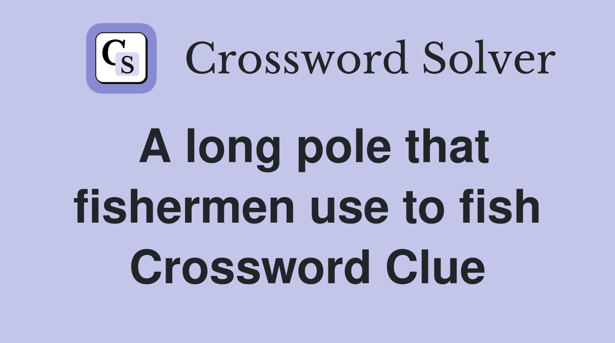 A long pole that fishermen use to fish Crossword Clue