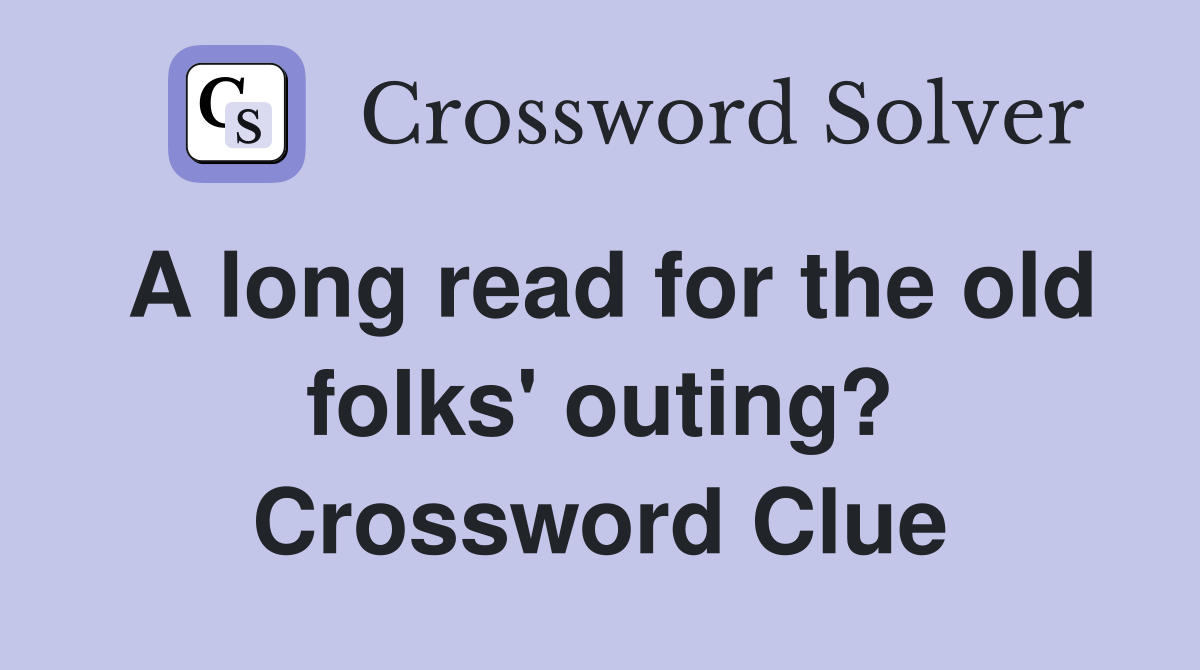 A long read for the old folks' outing? Crossword Clue