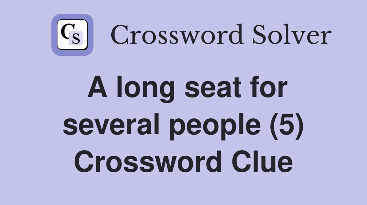 A long seat for several people (5) Crossword Clue